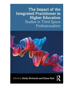 The Impact of the Integrated Practitioner in Higher Education Studies in Third Space Professionalism Edited By Emily McIntosh, Diane Nutt